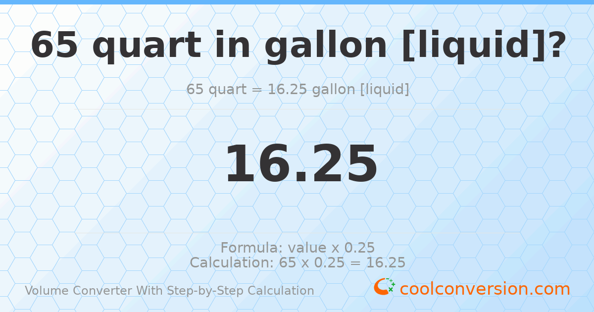 65 quarts = 16.25 gallons [liquid]